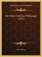 Der Tabak Und Seine Wirkungen (1875) 1160445818 Book Cover