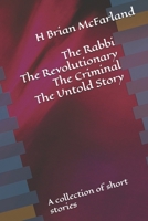 The Rabbi The Revolutionary The Criminal The Untold Story: A collection of short stories B0FLWHS146 Book Cover
