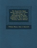 The Social Glee Book: Being a Selection of Glees and Part Songs, by Distinguished German Composers: Never Before Published in This Country 128976610X Book Cover