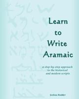 Learn to Write Aramaic: A Step-by-Step Approach to the Historical & Modern Scripts 1461021421 Book Cover