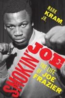 Smokin' Joe: The Life of Joe Frazier 0062654462 Book Cover