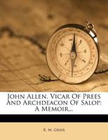 John Allen, Vicar of Prees and Archdeacon of Salop: A Memoir 1341618269 Book Cover