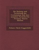 Die Heilung Und Verh�tung Des Cretinismus Und Ihre Neuesten Fortschritte 1019349220 Book Cover