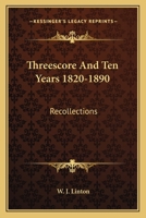 Threescore and Ten Years, 1820-1890: Recollections by W. J. Linton 1430496460 Book Cover