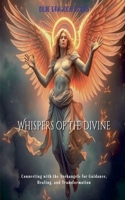 Whispers of the Divine: Connecting with the Archangels for Guidance, Healing, and Transformation B0FQQRVQ3K Book Cover