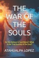 THE WAR OF THE SOULS: Do You Believe in Soul Mates? What is the True Journey of the Soul? B0F5Q9LFRQ Book Cover