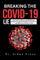 BREAKING THE COVID-19 LIE: How Vaccine Risks, Long COVID, and Medical Corruption Shaped the Pandemic — And What You Can Do to Heal B0FCPCMSNN Book Cover