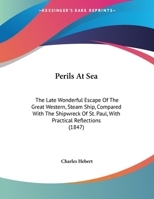Perils At Sea: The Late Wonderful Escape Of The Great Western, Steam Ship, Compared With The Shipwreck Of St. Paul, With Practical Reflections 1162105771 Book Cover
