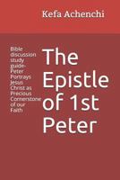 The Epistle of 1st Peter: Bible discussion study guide-Peter Portrays Jesus Christ as Precious Cornerstone of our Faith 1795164077 Book Cover