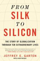 From Silk to Silicon: The Story of Globalization Through Ten Extraordinary Lives 0062409972 Book Cover