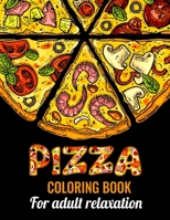 PIZZA COLORING BOOK FOR ADULTS RELAXATION: Amazing pizza coloring book for adults with stress relieving and relaxation pizza design. Pizza coloring ... mindfulness coloring book for adults. B08LN5MX9R Book Cover