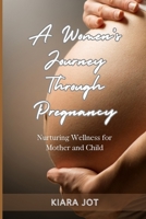 A Woman's Journey Through Pregnancy: Nurturing Wellness for Mother and Child B0CLYLTZMC Book Cover