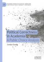Political Correctness in Academia: A Public Choice Analysis (Palgrave Studies in Classical Liberalism) 3031854497 Book Cover