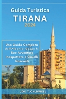 GUIDA TURISTICA TIRANA 2024: Una Guida Completa dell'Albania: Scopri le Sue Avventure Inaspettate e Gioielli Nascosti (TRAVEL GUIDE BOOKS) B0CN719TL5 Book Cover