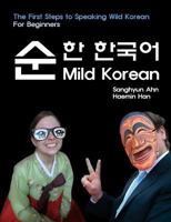 Mild Korean: The First Steps to Speak Wild Korean 1511814217 Book Cover