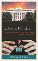 Dubious Pundits: Presidential Politics, Late-Night Comedy, and the Public Sphere 149856738X Book Cover