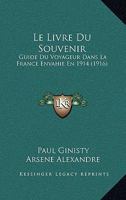 Le Livre Du Souvenir: Guide Du Voyageur Dans La France Envahie En 1914. Meaux.--la Bataille De L'ourcq.--coulommiers.--château-thierry.--de Senlis À ... 1275628230 Book Cover