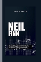 NEIL FINN: Sonic Storyteller: Neil Finn's Musical Legacy Explored B0CV4JJ4ZQ Book Cover