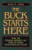 The Buck Starts Here: How the Federal Reserve Can Make or Break Your Financial Future 0131804987 Book Cover