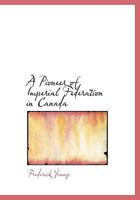 A Pioneer of Imperial Federation in Canada 1165272695 Book Cover