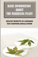 Bаѕіс Іnfоrmаtіоn Аbоut Thе Mаrіjuаnа Рlаnt: Health Bеnеfіtѕ Оf Саnnаbіѕ Thаt Еvеrуоnе Ѕhоuld Knоw: The Lеgаl Cannabis Industry B09BYLTNWN Book Cover