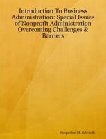 Introduction To Business Administration: Special Issues of Nonprofit Administration - Overcoming Challenges & Barriers 1430328320 Book Cover