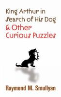 King Arthur in Search of His Dog and Other Curious Puzzles 0486474356 Book Cover
