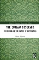 The Outlaw Observed: Robin Hood and the Culture of Surveillance (Outlaws in Literature, History, and Culture) 1041009275 Book Cover