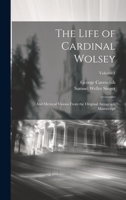 The Life of Cardinal Wolsey: And Metrical Visions From the Original Autograph Manuscript; Volume 1 1020332085 Book Cover