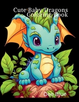 Cute Baby Dragons Coloring Book: Adorable and Easy-to-Color Pages for Kids, Teens, and Dragon Lovers of All Ages B0FLPZY55C Book Cover