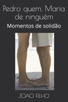 Pedro quem, Maria de ninguém: Momentos de solidão (Portuguese Edition) B08JF88X3Q Book Cover