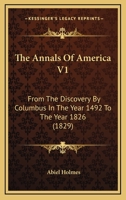 The Annals Of America V1: From The Discovery By Columbus In The Year 1492 To The Year 1826 0548644497 Book Cover