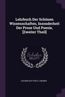 Lehrbuch Der Schönen Wissenschaften, Insonderheit Der Prose Und Poesie, [Zweiter Theil] 1377547078 Book Cover