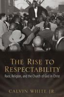 The Rise to Respectability: Race, Religion, and the Church of God in Christ 1557286841 Book Cover