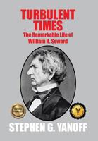 Turbulent Times: The Remarkable Life of William H. Seward 1524685585 Book Cover