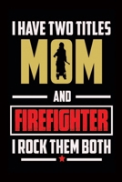 I Have Two Titles Mom And Firefighter I Rock Them Both: Firefighter Notebook-Firefighter Journal-Notebook For Firefighter Mom-Proud Firefighter Mom Notebook-Composition Book For Firefighter-Blank Line 1660569141 Book Cover