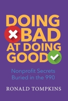 Doing Bad At Doing Good: Nonprofit Secrets Buried in the 990 1543965318 Book Cover