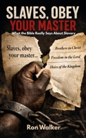Slaves, Obey Your Master: What the Bible Really Says About Slavery B0GCF6YHJJ Book Cover