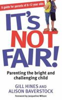 It's Not Fair!: Parenting the Bright and Challenging Child 0749940468 Book Cover