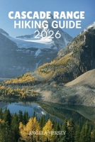 CASCADE RANGE HIKING GUIDE 2026: The Ultimate Adventure to Trails, Peaks, Waterfalls & Hidden Gems (Uncharted Trails — Discover Hidden Paths Across Every Landscape) B0H669RTZQ Book Cover