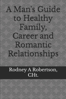 A Man's Guide to Healthy Family, Career and Romantic Relationships B0FLPMZ9R8 Book Cover