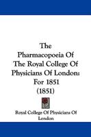 The Pharmacopoeia Of The Royal College Of Physicians Of London: For 1851 1165601362 Book Cover