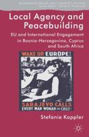 Local Agency and Peacebuilding: EU and International Engagement in Bosnia-Herzegovina, Cyprus and South Africa 1137307188 Book Cover