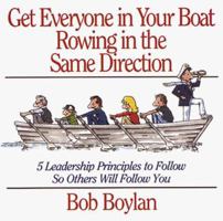 Get Everyone in Your Boat Rowing in the Same Direction: 5 Leadership Principles to Follow So Others Will Follow You 1558505474 Book Cover