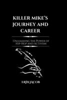 KILLER MIKE'S JOURNEY AND CAREER: Unleashing the Power of Hip-Hop and Activism B0CVFJJKYM Book Cover