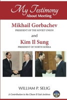 My Testimony about Meeting Mikhail Gorbachev and Kim Il Sung 1329975766 Book Cover