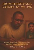From These Walls - Letters to My Son: Lessons from a cell. Love without bars. Breaking cycles, Building legacy. B0FTJY18ZL Book Cover
