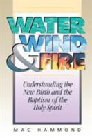 Water, Wind, and Fire: Understanding the New Birth and the Baptism of the Holy Spirit 1577944410 Book Cover