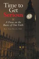 Time to Get Serious : A Focus on the Basics of Our Faith 1973659263 Book Cover