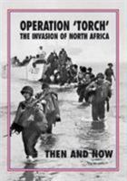 Torch Operation 'Torch' The Invasion of North Africa: Then and Now 1870067967 Book Cover